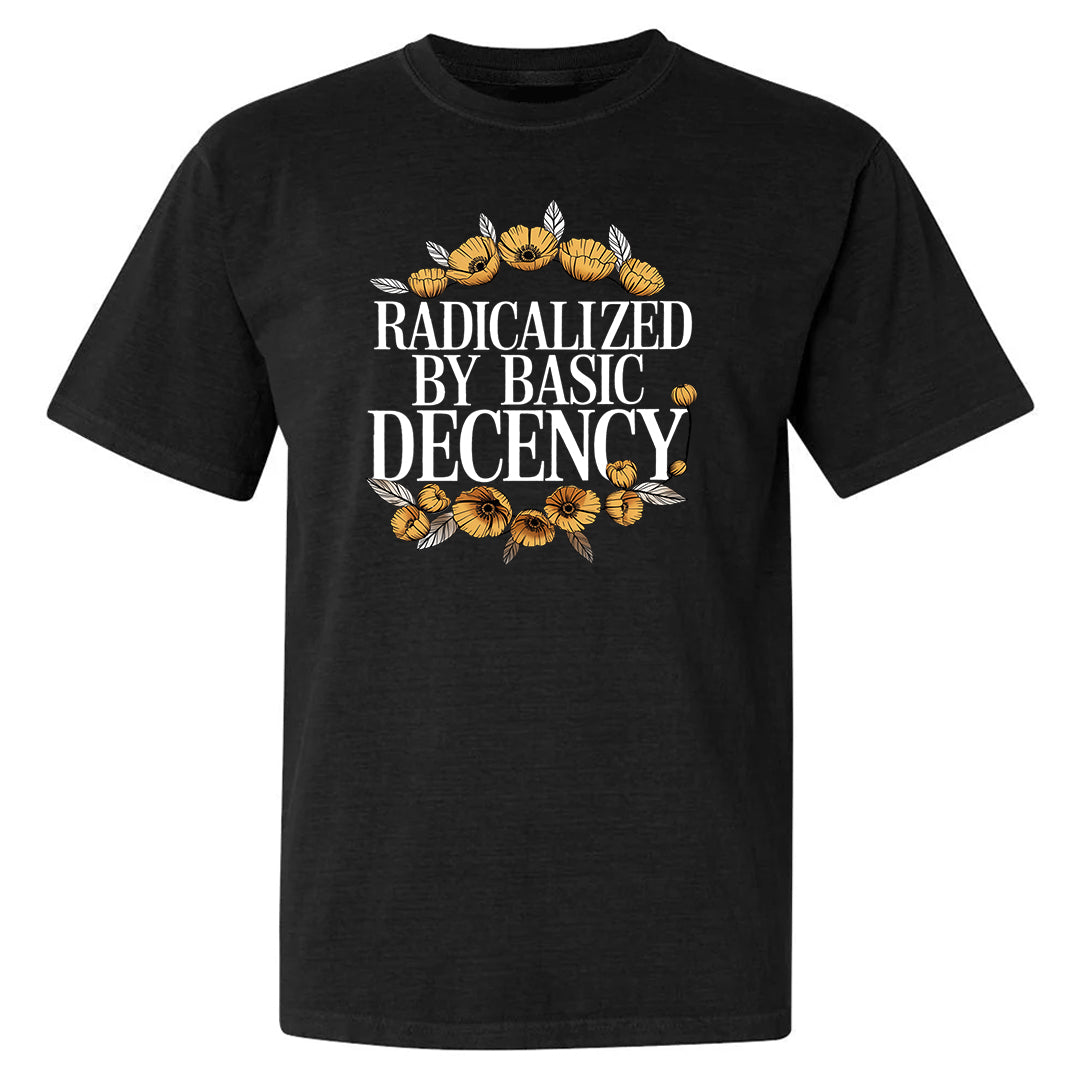 Radicalized By Basic Decency Shirt – Unisex Graphic Tee With Floral Design
